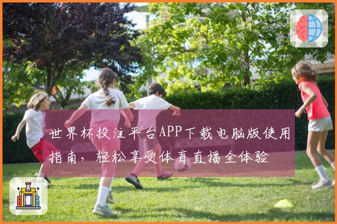 世界杯投注平台APP下载电脑版使用指南，轻松享受体育直播全体验