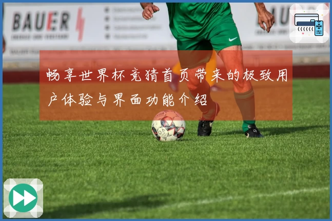 畅享世界杯竞猜首页带来的极致用户体验与界面功能介绍